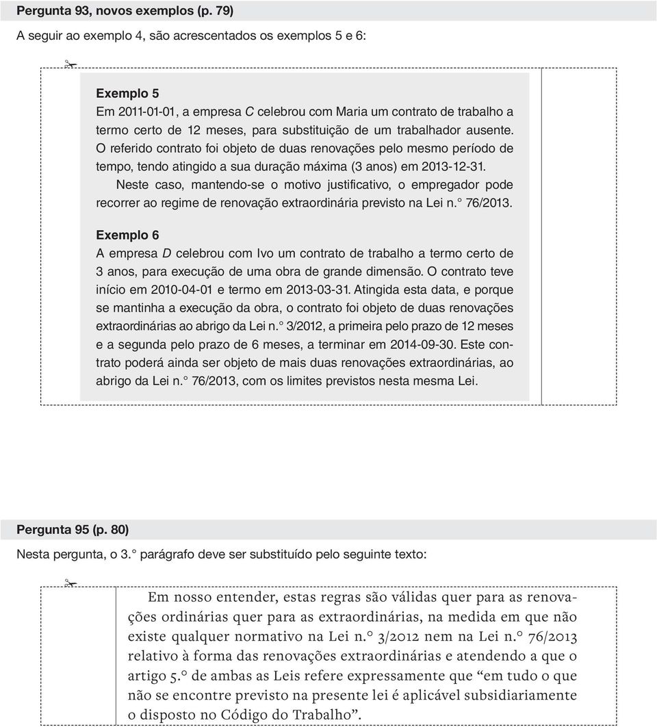 trabalhador ausente. O referido contrato foi objeto de duas renovações pelo mesmo período de tempo, tendo atingido a sua duração máxima (3 anos) em 2013-12-31.