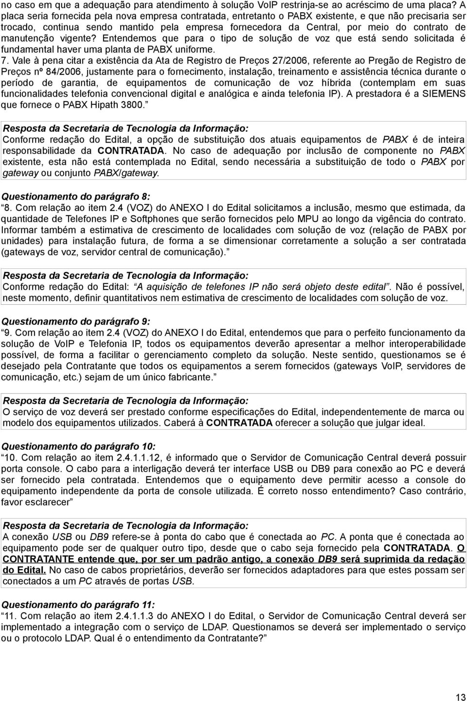 de manutenção vigente? Entendemos que para o tipo de solução de voz que está sendo solicitada é fundamental haver uma planta de PABX uniforme. 7.