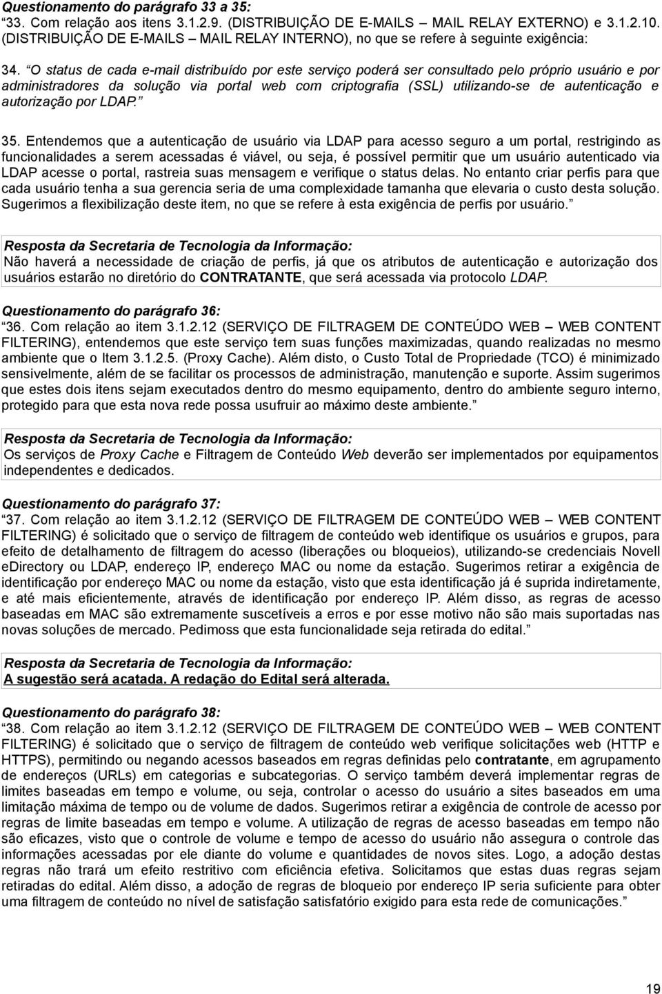 O status de cada e-mail distribuído por este serviço poderá ser consultado pelo próprio usuário e por administradores da solução via portal web com criptografia (SSL) utilizando-se de autenticação e