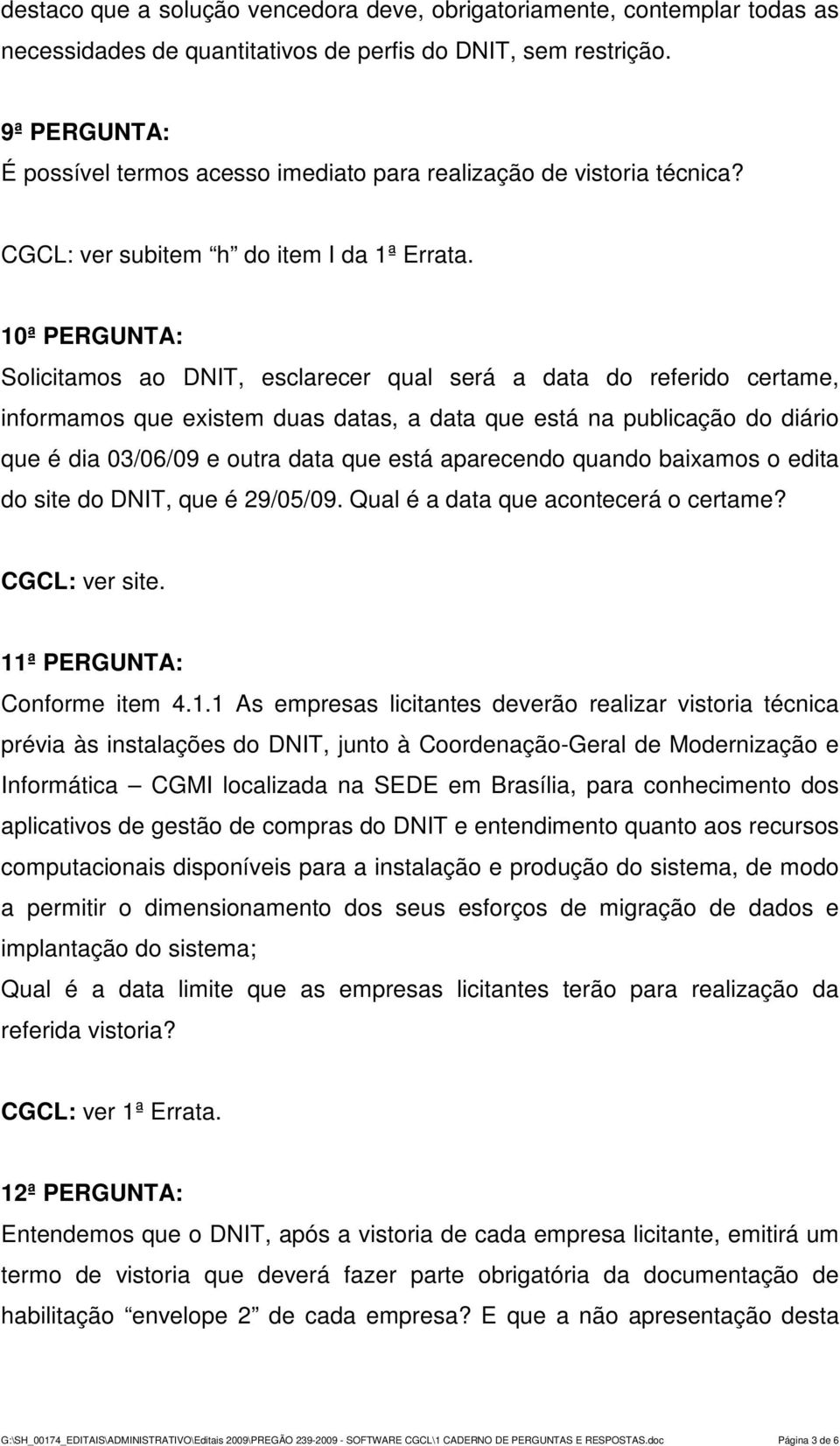 10ª PERGUNTA: Solicitamos ao DNIT, esclarecer qual será a data do referido certame, informamos que existem duas datas, a data que está na publicação do diário que é dia 03/06/09 e outra data que está