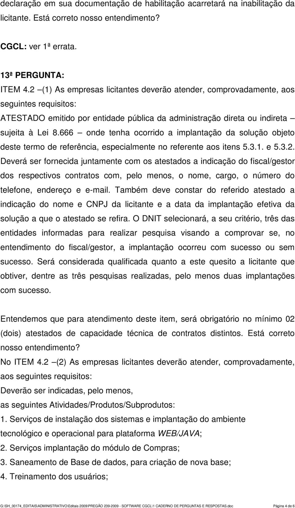 666 onde tenha ocorrido a implantação da solução objeto deste termo de referência, especialmente no referente aos itens 5.3.1. e 5.3.2.