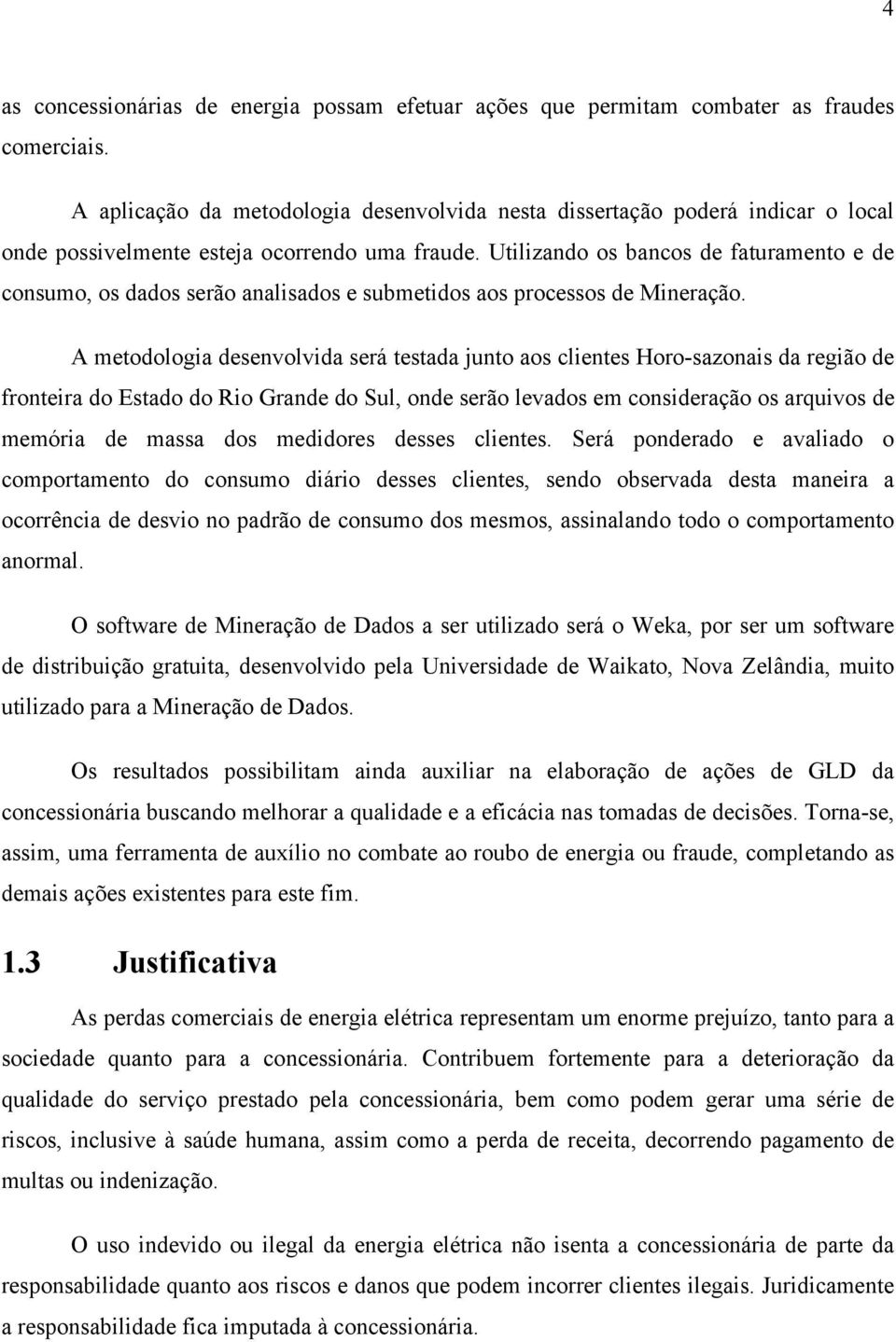 Utilizando os bancos de faturamento e de consumo, os dados serão analisados e submetidos aos processos de Mineração.