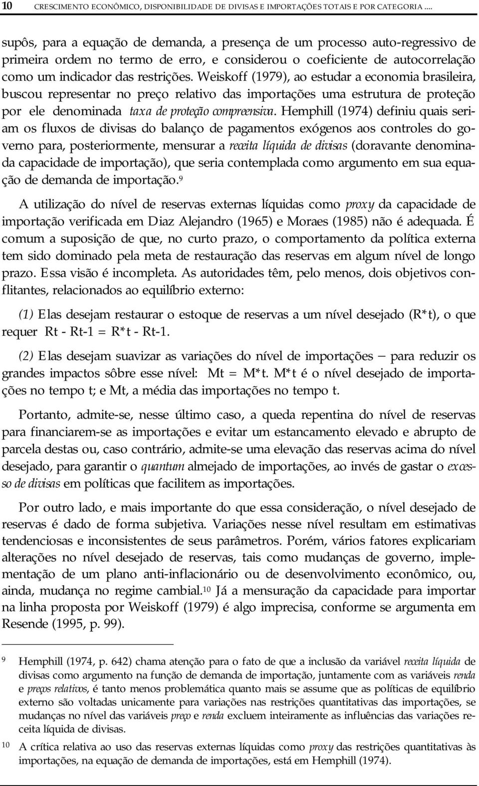 Weiskoff (1979), ao estudar a economia brasileira, buscou representar no preço relativo das importações uma estrutura de proteção por ele denominada taxa de proteção compreensiva.