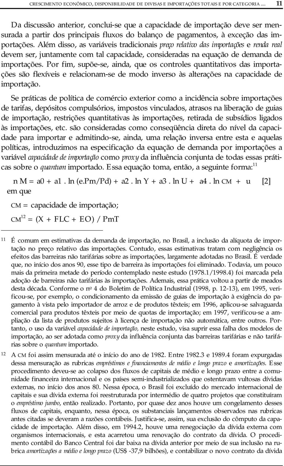 Além disso, as variáveis tradicionais preço relativo das importações e renda real devem ser, juntamente com tal capacidade, consideradas na equação de demanda de importações.