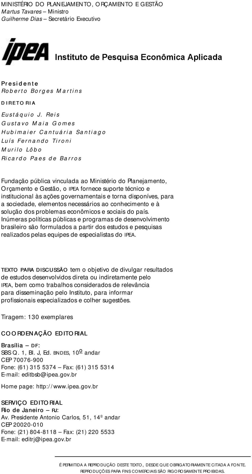 Reis Gustavo Maia Gomes Hubimaier Cantuária Santiago Luís Fernando Tironi Murilo Lôbo Ricardo Paes de Barros Fundação pública vinculada ao Ministério do Planejamento, Orçamento e Gestão, o IPEA