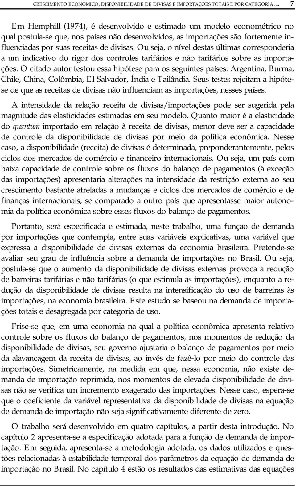 Ou seja, o nível destas últimas corresponderia a um indicativo do rigor dos controles tarifários e não tarifários sobre as importações.