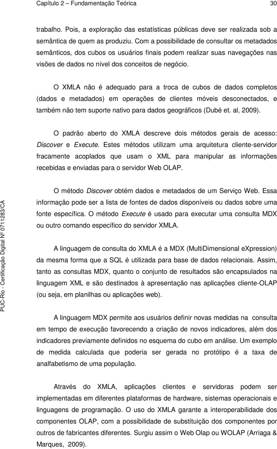 O XMLA não é adequado para a troca de cubos de dados completos (dados e metadados) em operações de clientes móveis desconectados, e também não tem suporte nativo para dados geográficos (Dubé et.