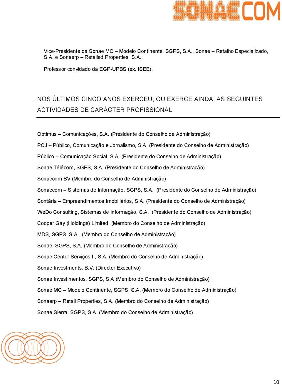 A. (Presidente do Conselho de Administração) Público Comunicação Social, S.A. (Presidente do Conselho de Administração) Sonae Télécom, SGPS, S.A. (Presidente do Conselho de Administração) Sonaecom BV (Membro do Conselho de Administração) Sonaecom Sistemas de Informação, SGPS, S.