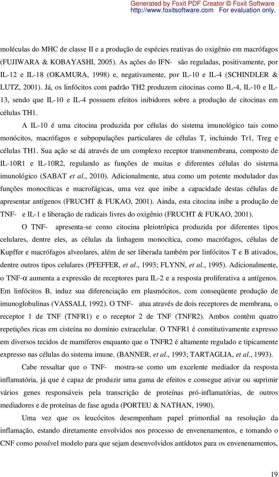 Já, os linfócitos com padrão TH2 produzem citocinas como IL-4, IL-10 e IL- 13, sendo que IL-10 e IL-4 possuem efeitos inibidores sobre a produção de citocinas em células TH1.