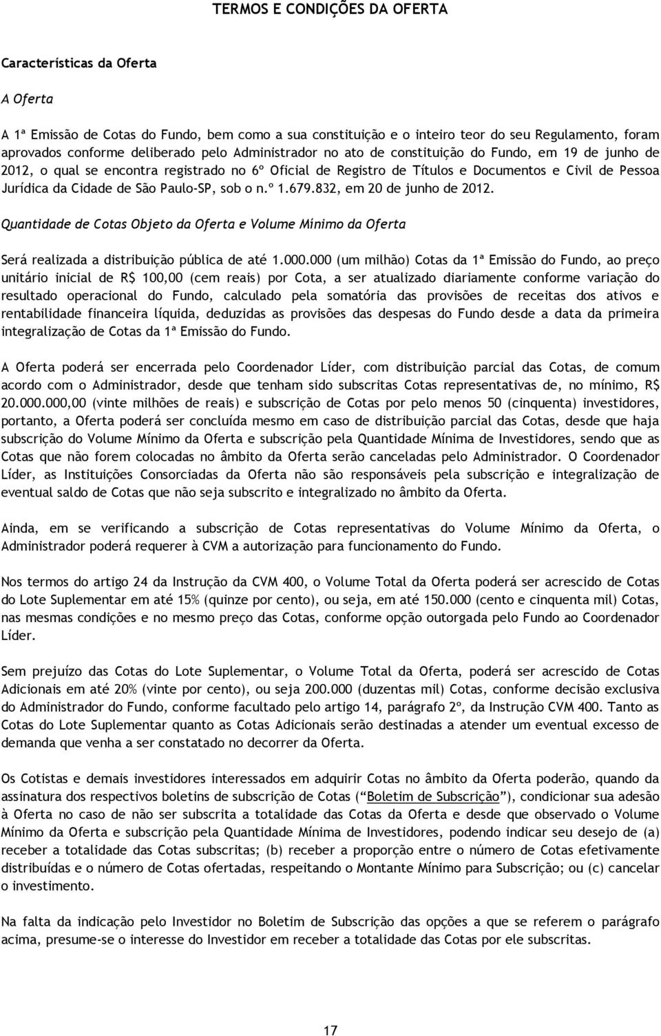 Paulo-SP, sob o n.º 1.679.832, em 20 de junho de 2012. Quantidade de Cotas Objeto da Oferta e Volume Mínimo da Oferta Será realizada a distribuição pública de até 1.000.