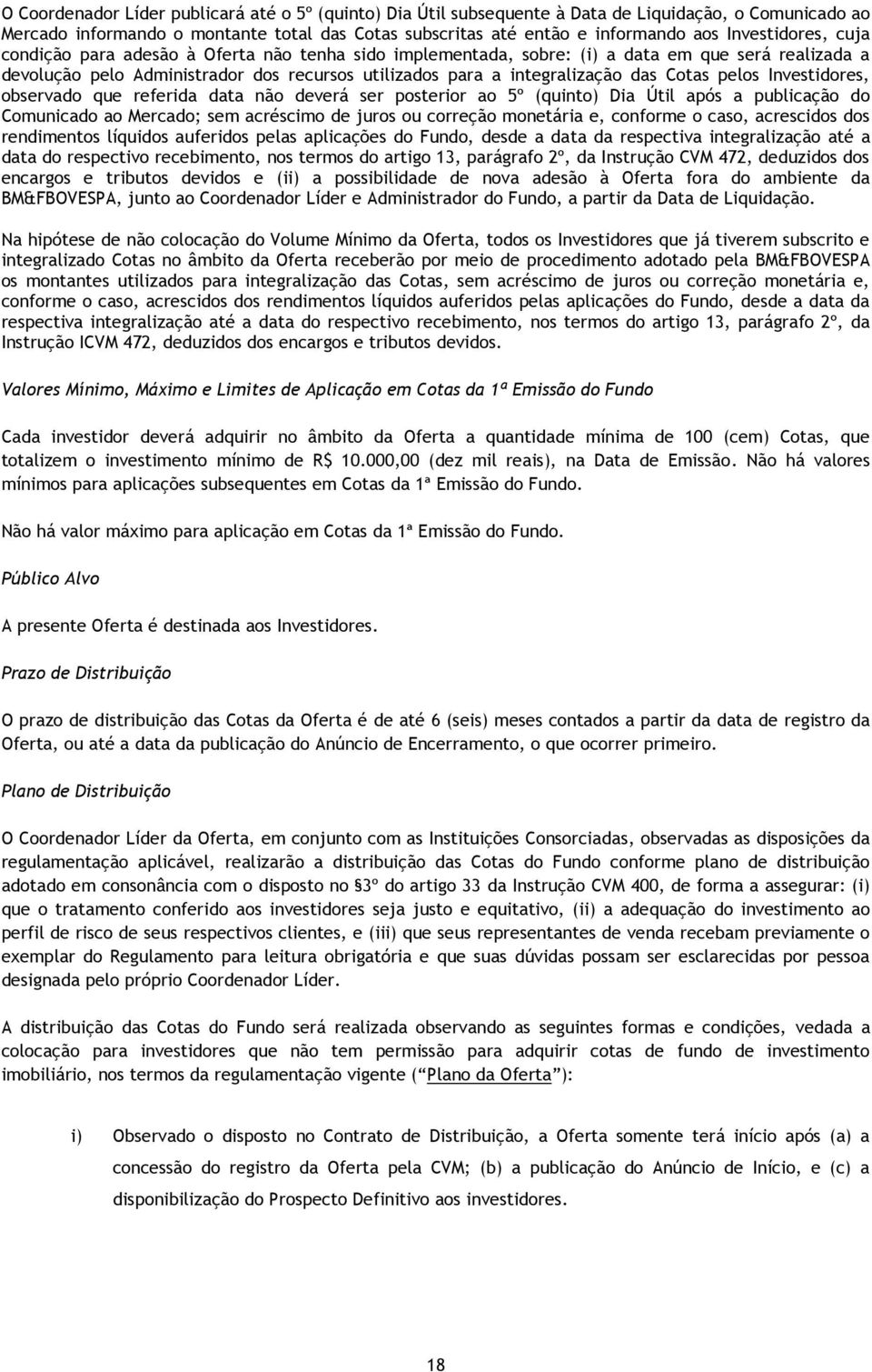 Cotas pelos Investidores, observado que referida data não deverá ser posterior ao 5º (quinto) Dia Útil após a publicação do Comunicado ao Mercado; sem acréscimo de juros ou correção monetária e,