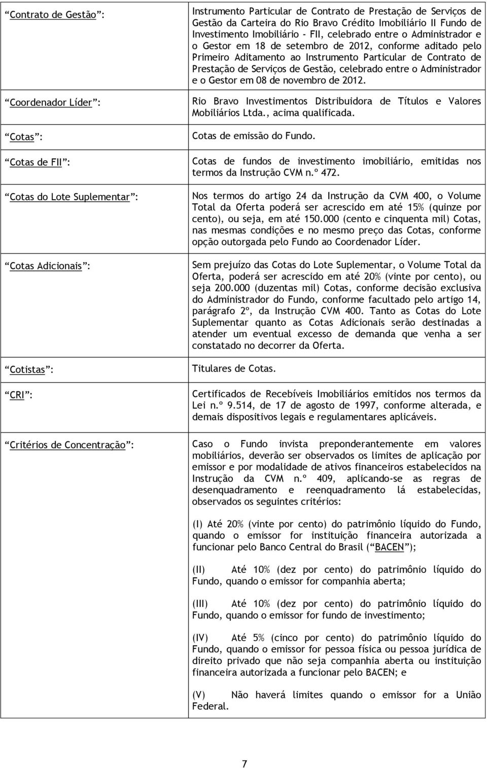 Aditamento ao Instrumento Particular de Contrato de Prestação de Serviços de Gestão, celebrado entre o Administrador e o Gestor em 08 de novembro de 2012.