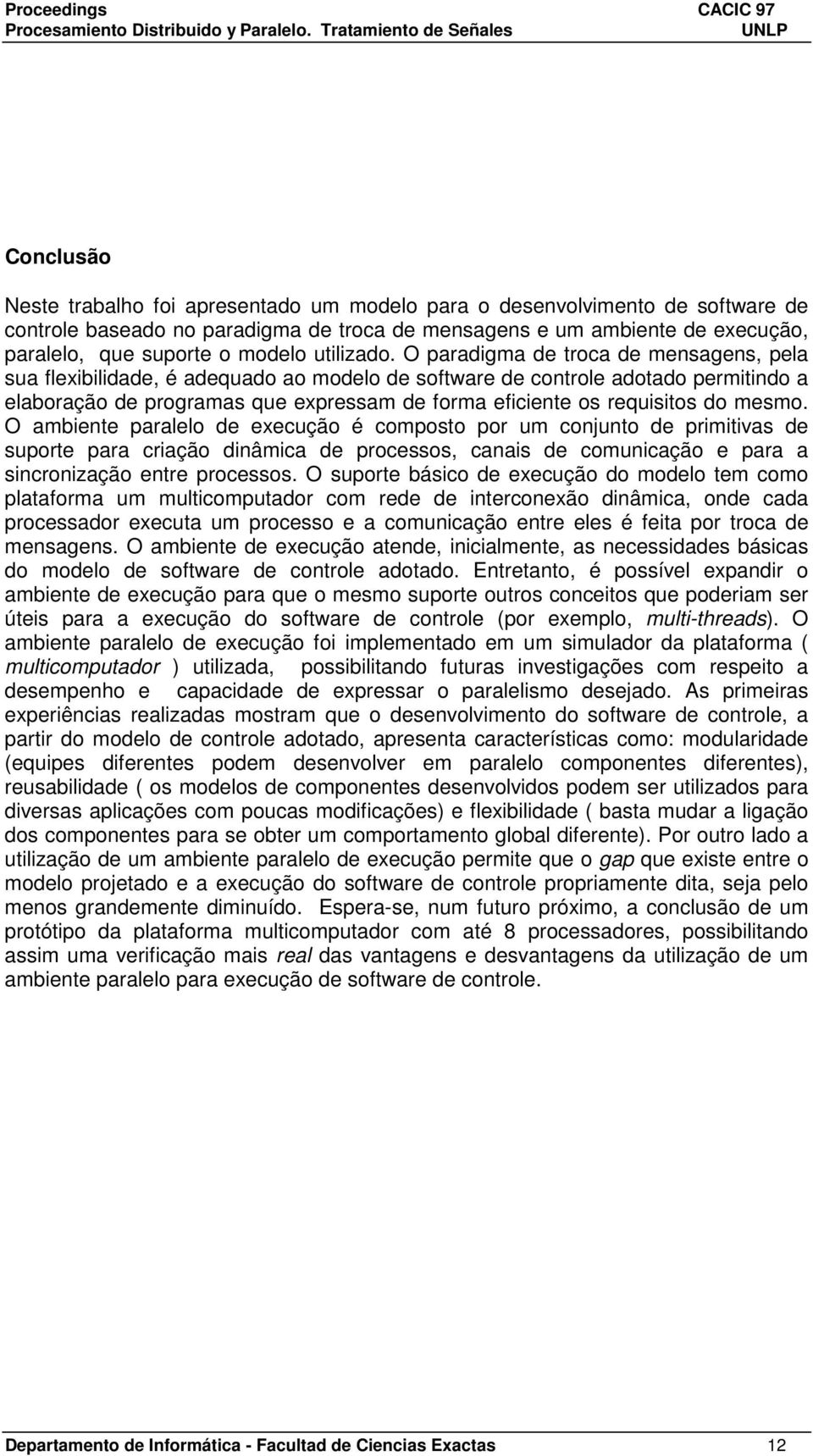 O paradigma de troca de mensagens, pela sua flexibilidade, é adequado ao modelo de software de controle adotado permitindo a elaboração de programas que expressam de forma eficiente os requisitos do