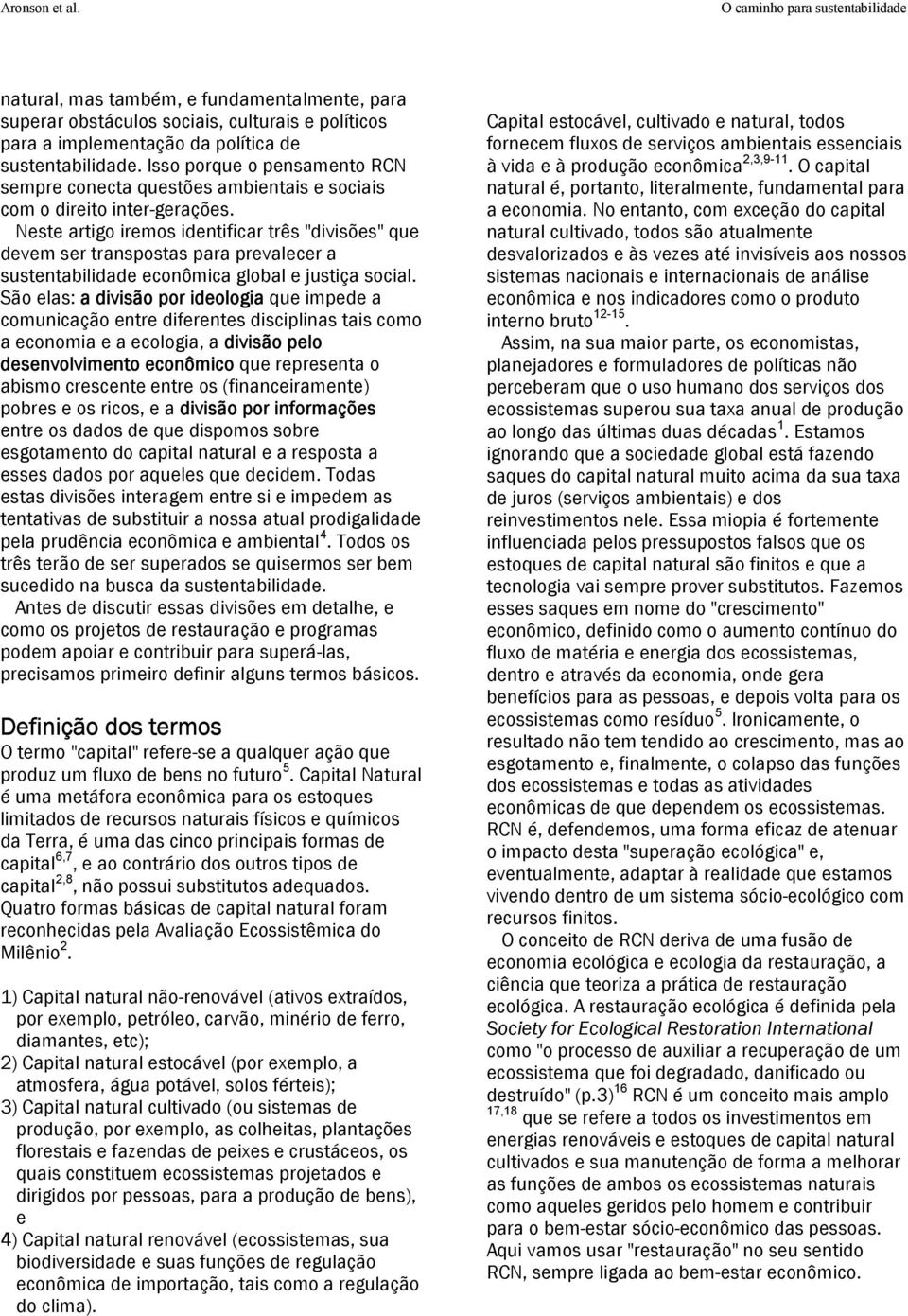 Neste artigo iremos identificar três "divisões" que devem ser transpostas para prevalecer a sustentabilidade econômica global e justiça social.