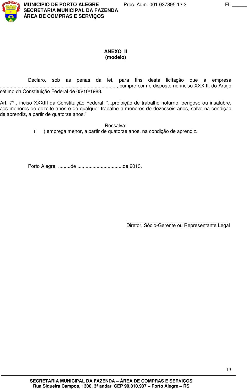 ..proibição de trabalho noturno, perigoso ou insalubre, aos menores de dezoito anos e de qualquer trabalho a menores de dezesseis anos, salvo na