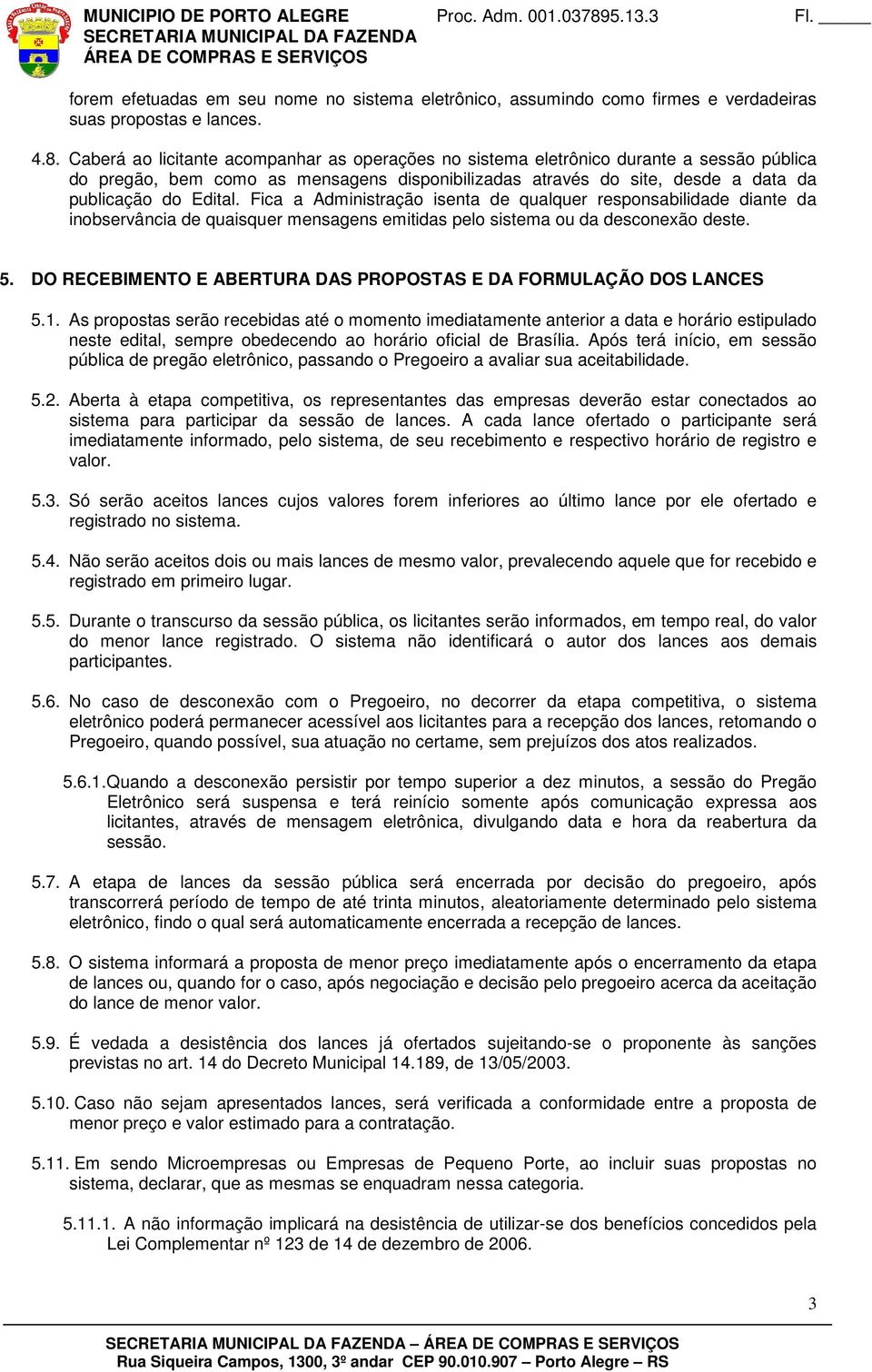 Fica a Administração isenta de qualquer responsabilidade diante da inobservância de quaisquer mensagens emitidas pelo sistema ou da desconexão deste. 5.