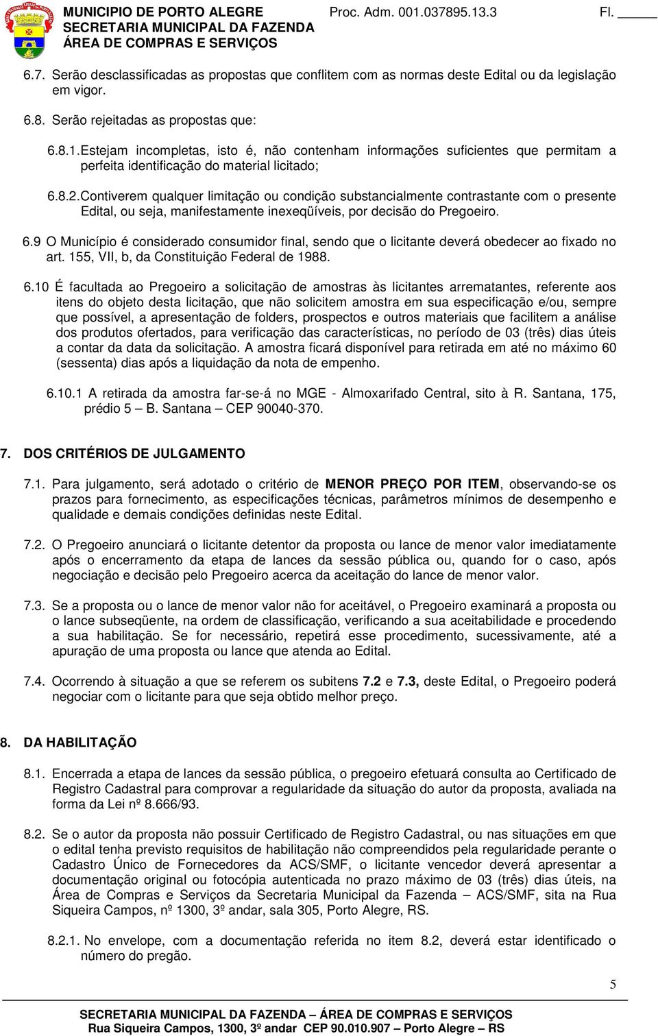 Contiverem qualquer limitação ou condição substancialmente contrastante com o presente Edital, ou seja, manifestamente inexeqüíveis, por decisão do Pregoeiro. 6.