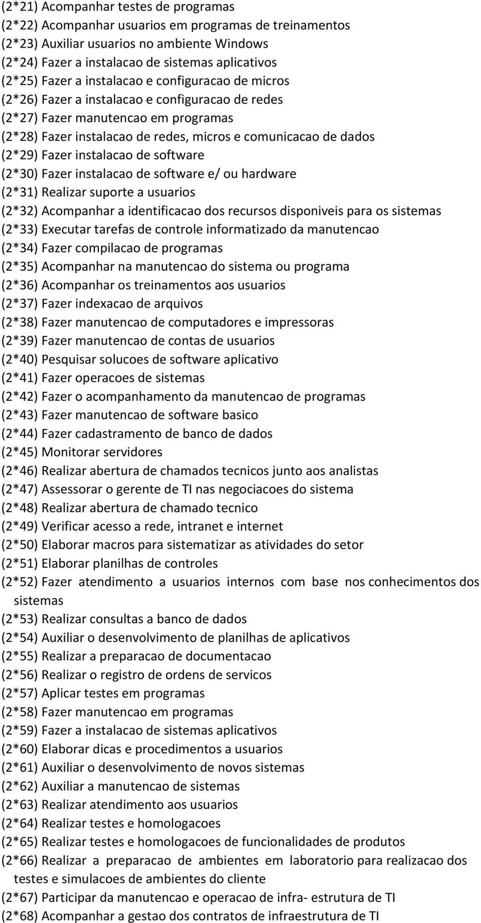 (2*29) Fazer instalacao de software (2*30) Fazer instalacao de software e/ ou hardware (2*31) Realizar suporte a usuarios (2*32) Acompanhar a identificacao dos recursos disponiveis para os sistemas