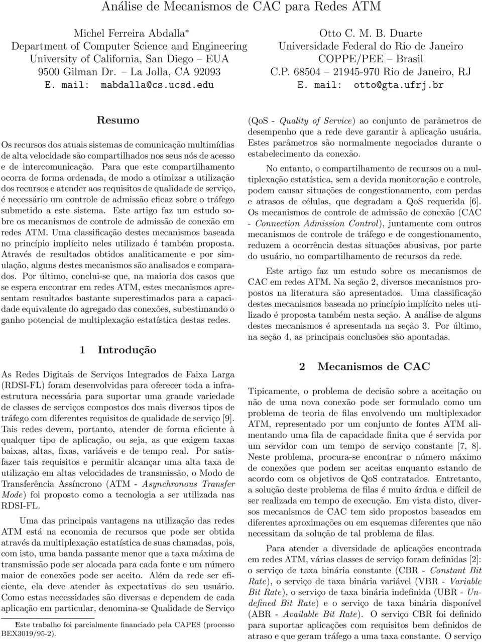 br Resumo Os recursos dos atuais sistemas de comunicação multimídias de alta velocidade são compartilhados nos seus nós de acesso e de intercomunicação.