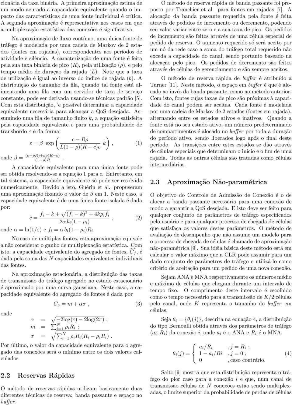 Na aproximação de fluxo contínuo, uma única fonte de tráfego é modelada por uma cadeia de Markov de 2 estados (fontes em rajadas), correspondentes aos períodos de atividade e silêncio.