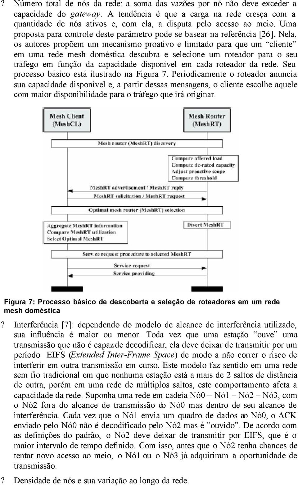 Nela, os autores propõem um mecanismo proativo e limitado para que um cliente em uma rede mesh doméstica descubra e selecione um roteador para o seu tráfego em função da capacidade disponível em cada