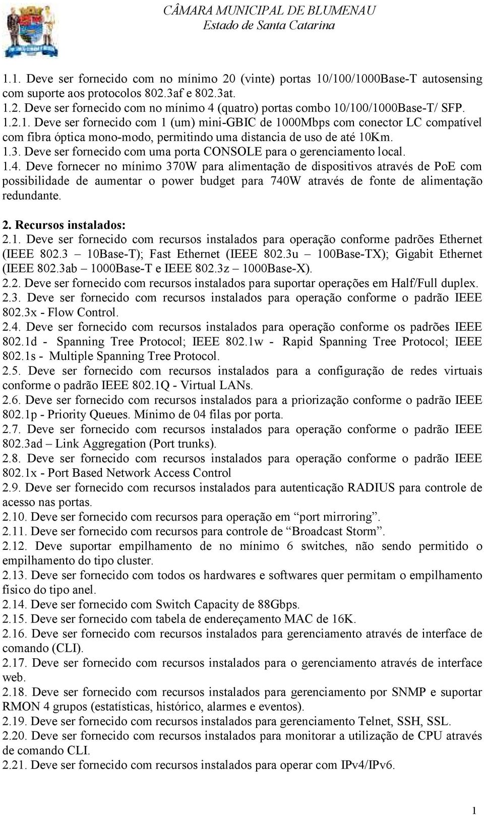 Deve ser fornecido com uma porta CONSOLE para o gerenciamento local. 1.4.