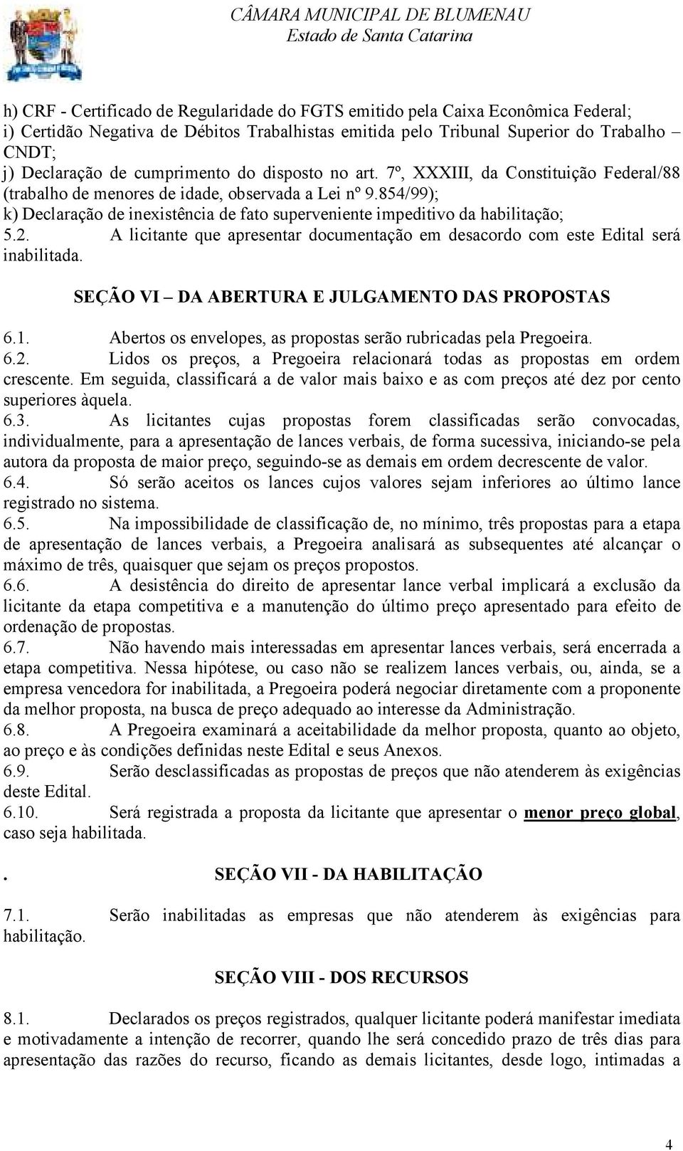 854/99); k) Declaração de inexistência de fato superveniente impeditivo da habilitação; 5.2. A licitante que apresentar documentação em desacordo com este Edital será inabilitada.