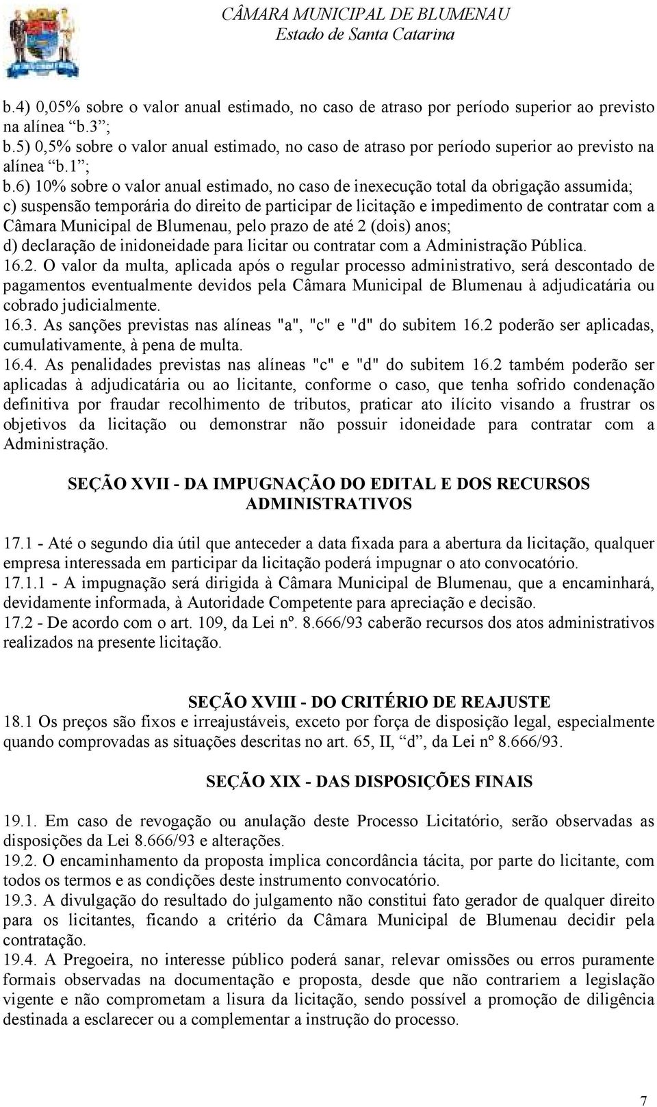 6) 10% sobre o valor anual estimado, no caso de inexecução total da obrigação assumida; c) suspensão temporária do direito de participar de licitação e impedimento de contratar com a Câmara Municipal