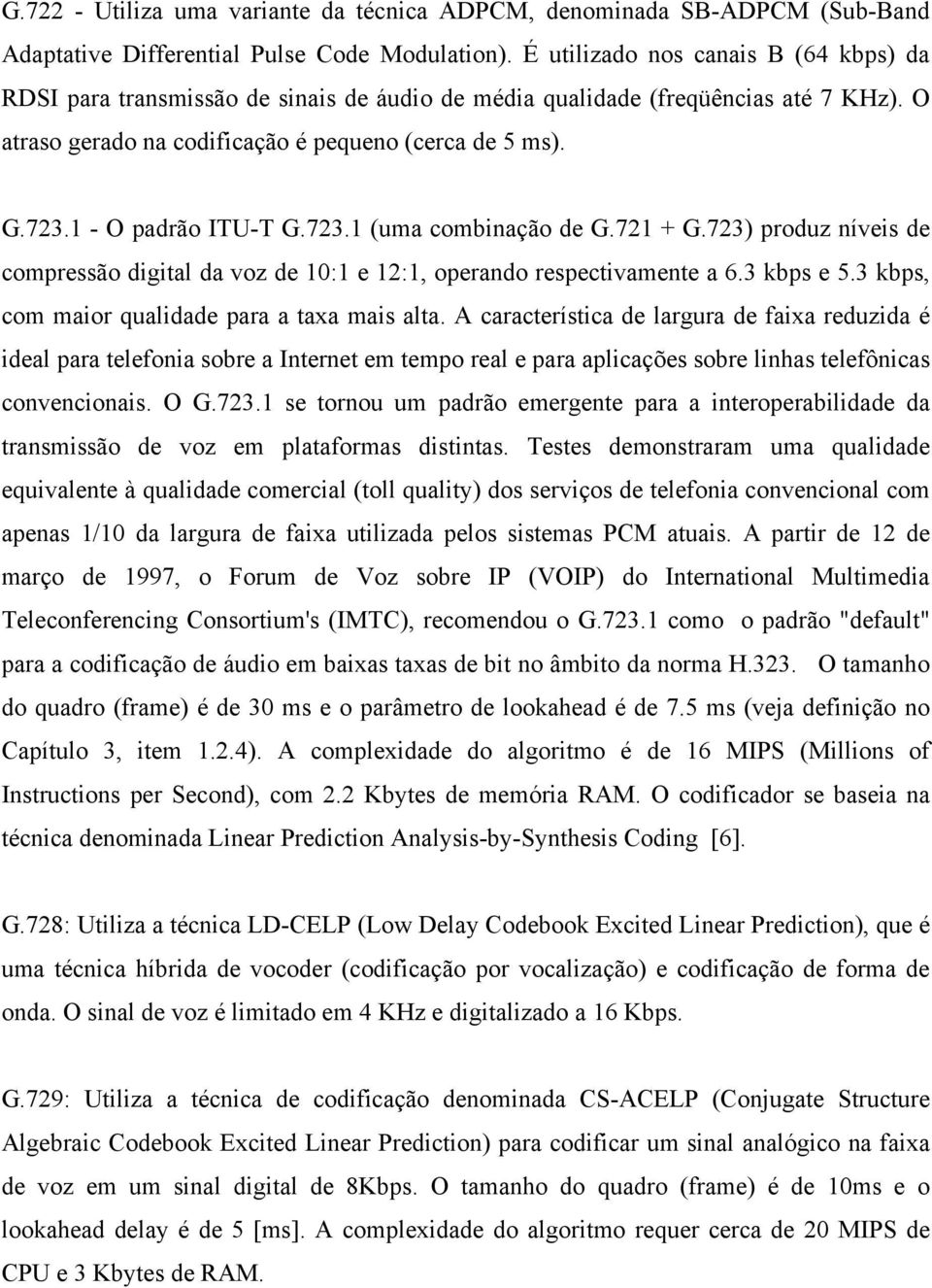 1 - O padrão ITU-T G.723.1 (uma combinação de G.721 + G.723) produz níveis de compressão digital da voz de 10:1 e 12:1, operando respectivamente a 6.3 kbps e 5.