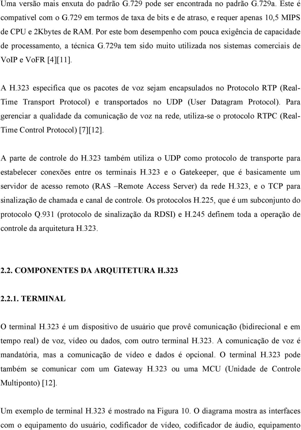 323 especifica que os pacotes de voz sejam encapsulados no Protocolo RTP (Real- Time Transport Protocol) e transportados no UDP (User Datagram Protocol).