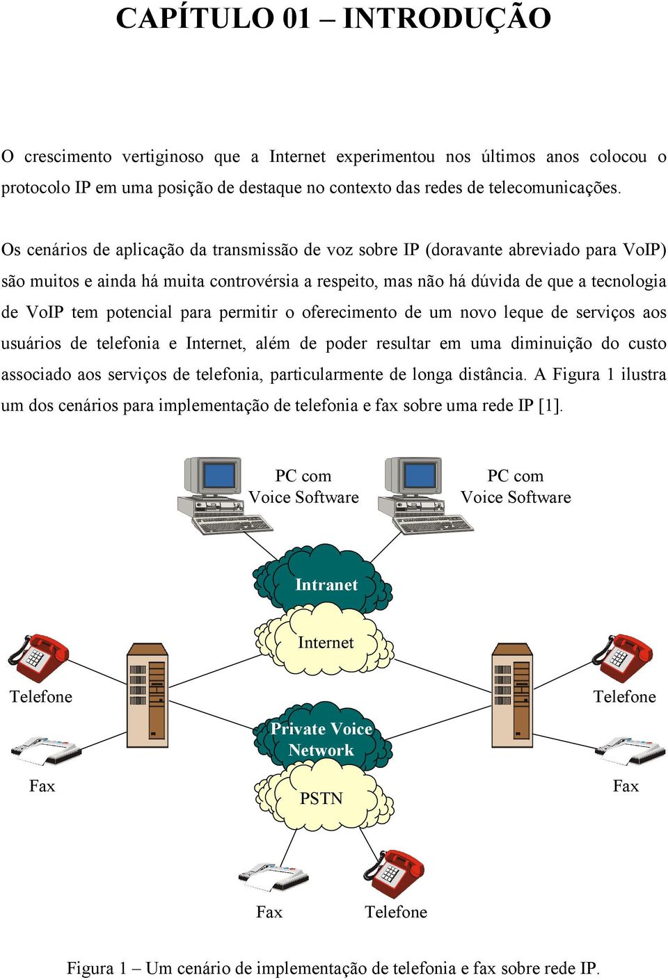 potencial para permitir o oferecimento de um novo leque de serviços aos usuários de telefonia e Internet, além de poder resultar em uma diminuição do custo associado aos serviços de telefonia,