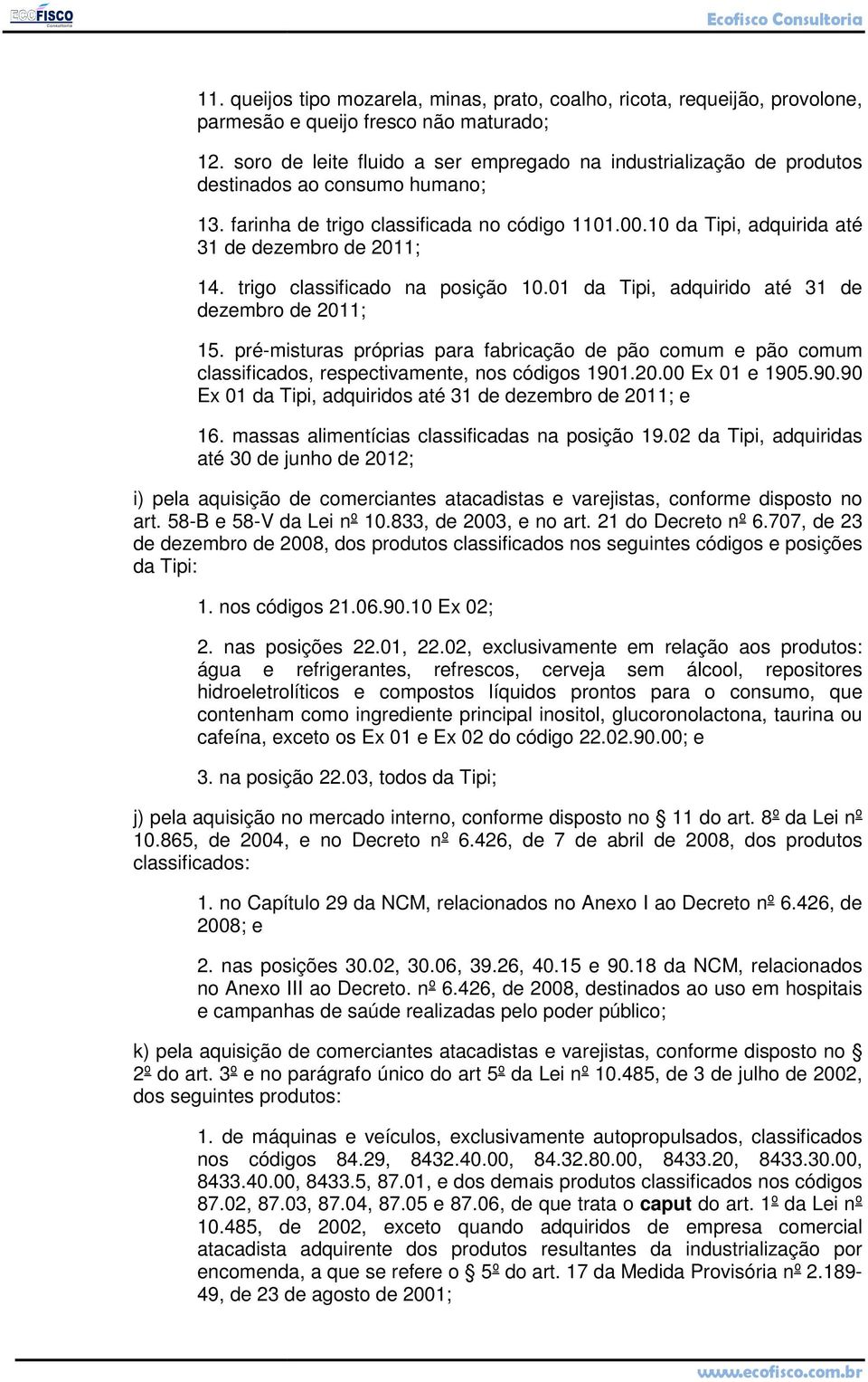 10 da Tipi, adquirida até 31 de dezembro de 2011; 14. trigo classificado na posição 10.01 da Tipi, adquirido até 31 de dezembro de 2011; 15.