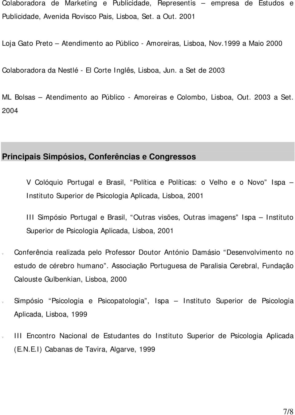 2004 Principais Simpósios, Conferências e Congressos V Colóquio Portugal e Brasil, Política e Políticas: o Velho e o Novo Ispa Instituto Superior de Psicologia Aplicada, Lisboa, 2001 III Simpósio