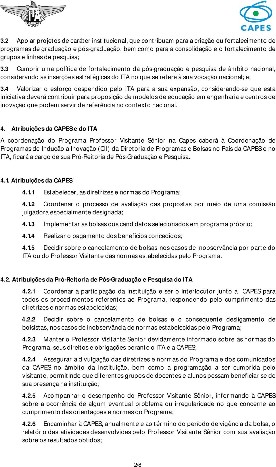 3 Cumprir uma política de fortalecimento da pós-graduação e pesquisa de âmbito nacional, considerando as inserções estratégicas do ITA no que se refere à sua vocação nacional; e, 3.