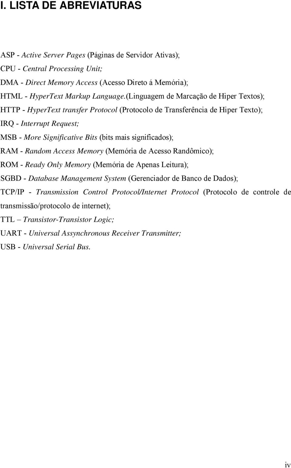 significados); RAM - Random Access Memory (Memória de Acesso Randômico); ROM - Ready Only Memory (Memória de Apenas Leitura); SGBD - Database Management System (Gerenciador de Banco de Dados); TCP/IP