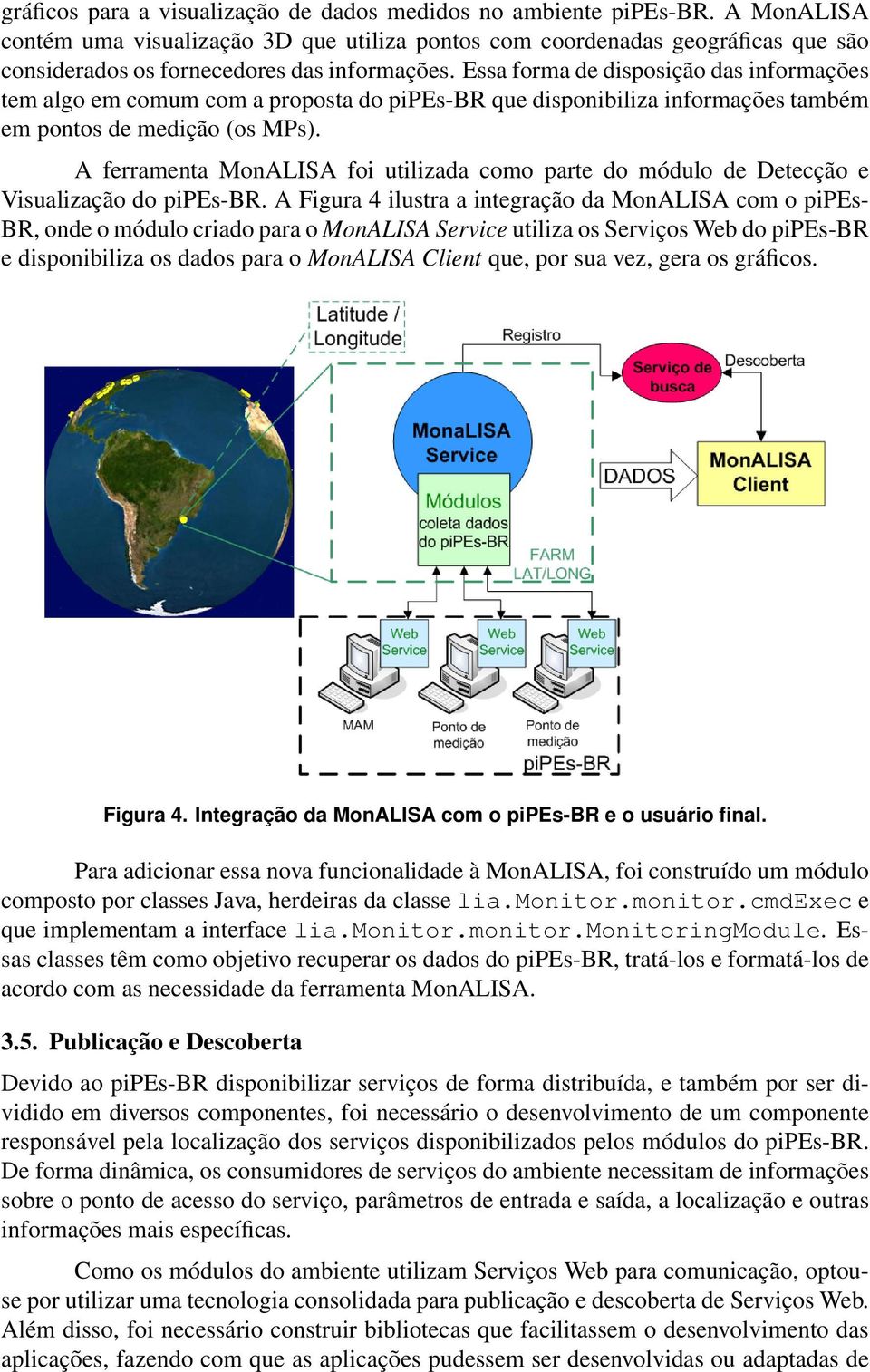 Essa forma de disposição das informações tem algo em comum com a proposta do pipes-br que disponibiliza informações também em pontos de medição (os MPs).