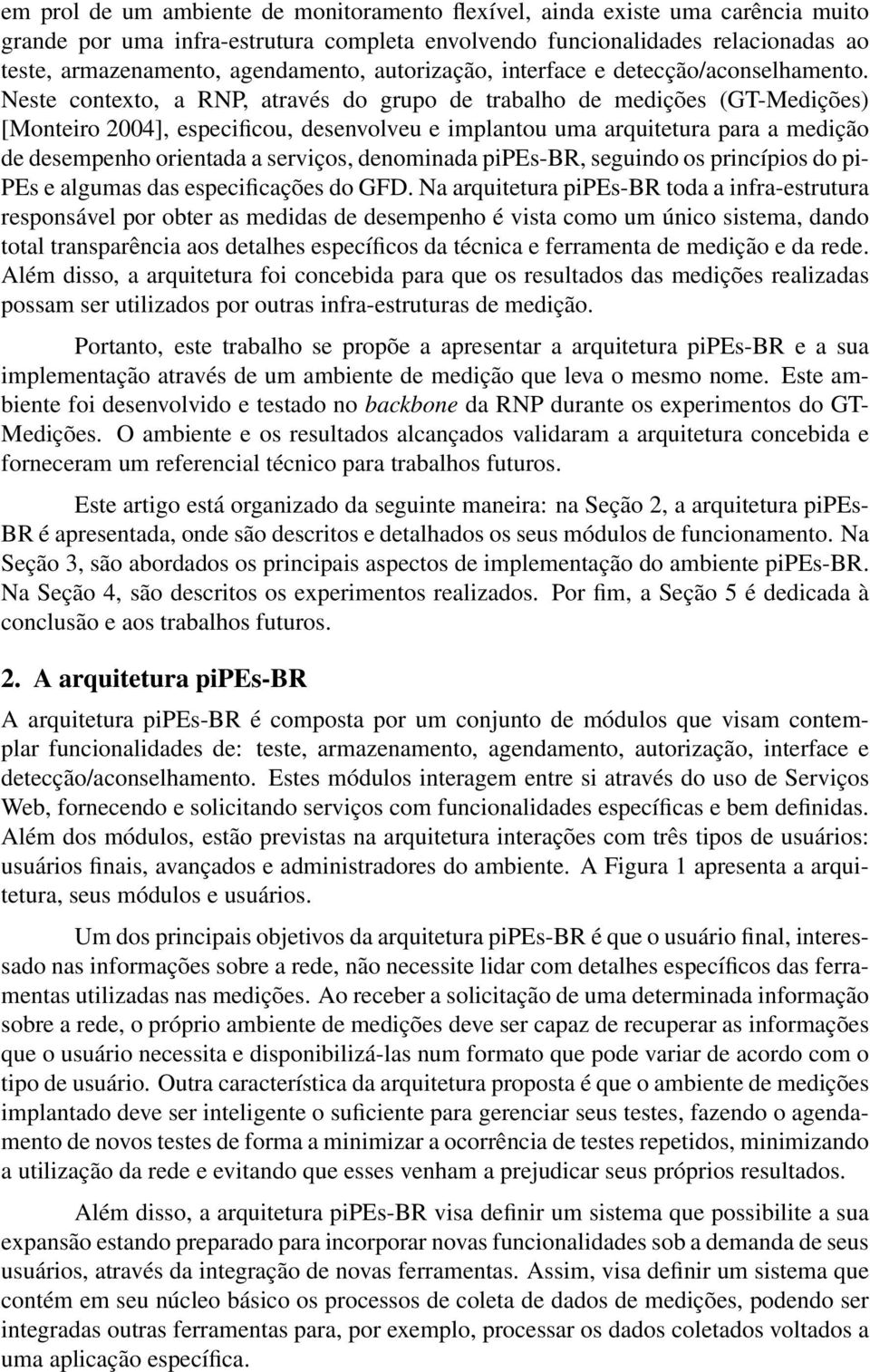 Neste contexto, a RNP, através do grupo de trabalho de medições (GT-Medições) [Monteiro 2004], especificou, desenvolveu e implantou uma arquitetura para a medição de desempenho orientada a serviços,