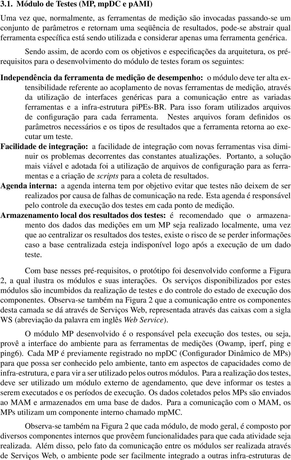 Sendo assim, de acordo com os objetivos e especificações da arquitetura, os prérequisitos para o desenvolvimento do módulo de testes foram os seguintes: Independência da ferramenta de medição de