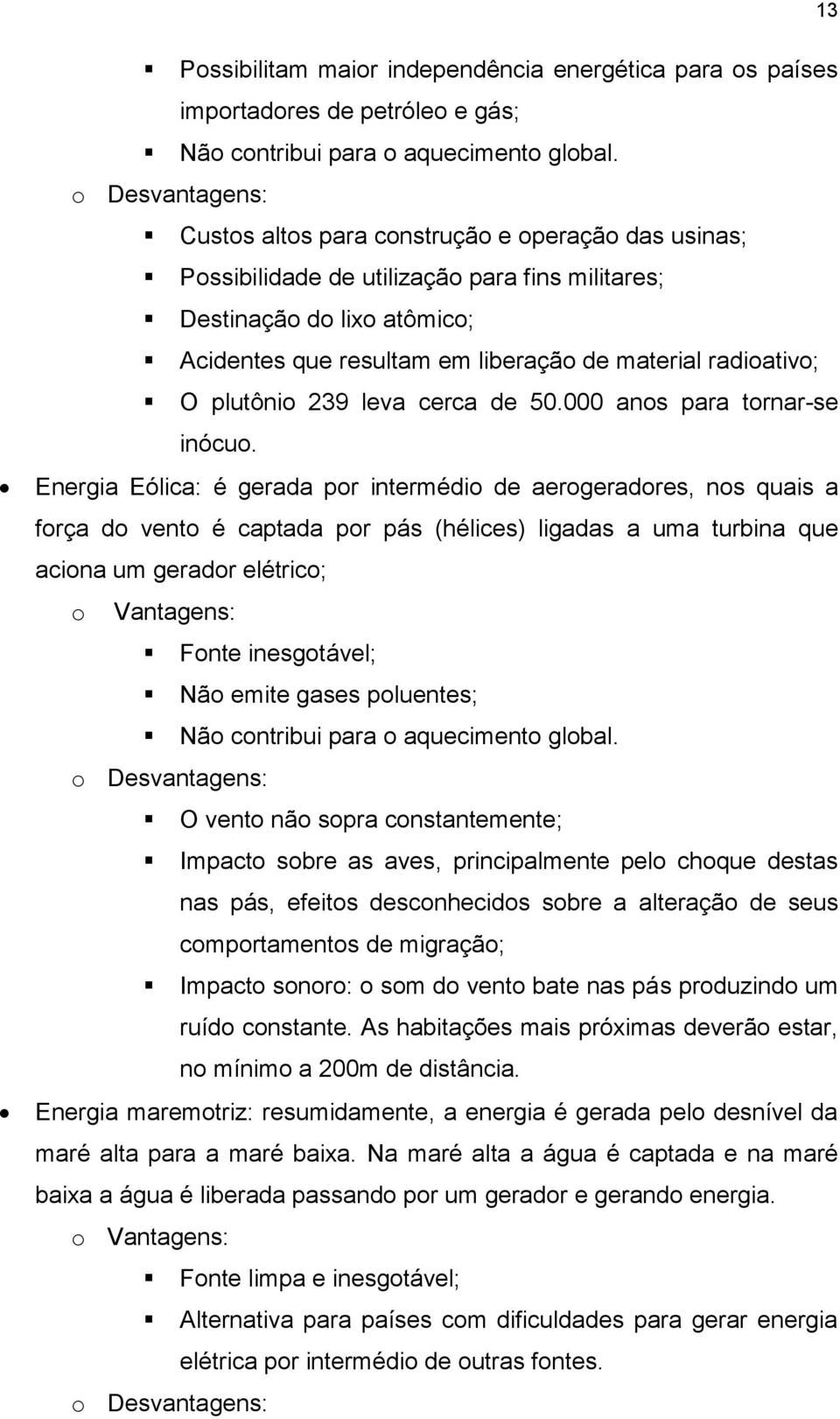 radioativo; O plutônio 239 leva cerca de 50.000 anos para tornar-se inócuo.