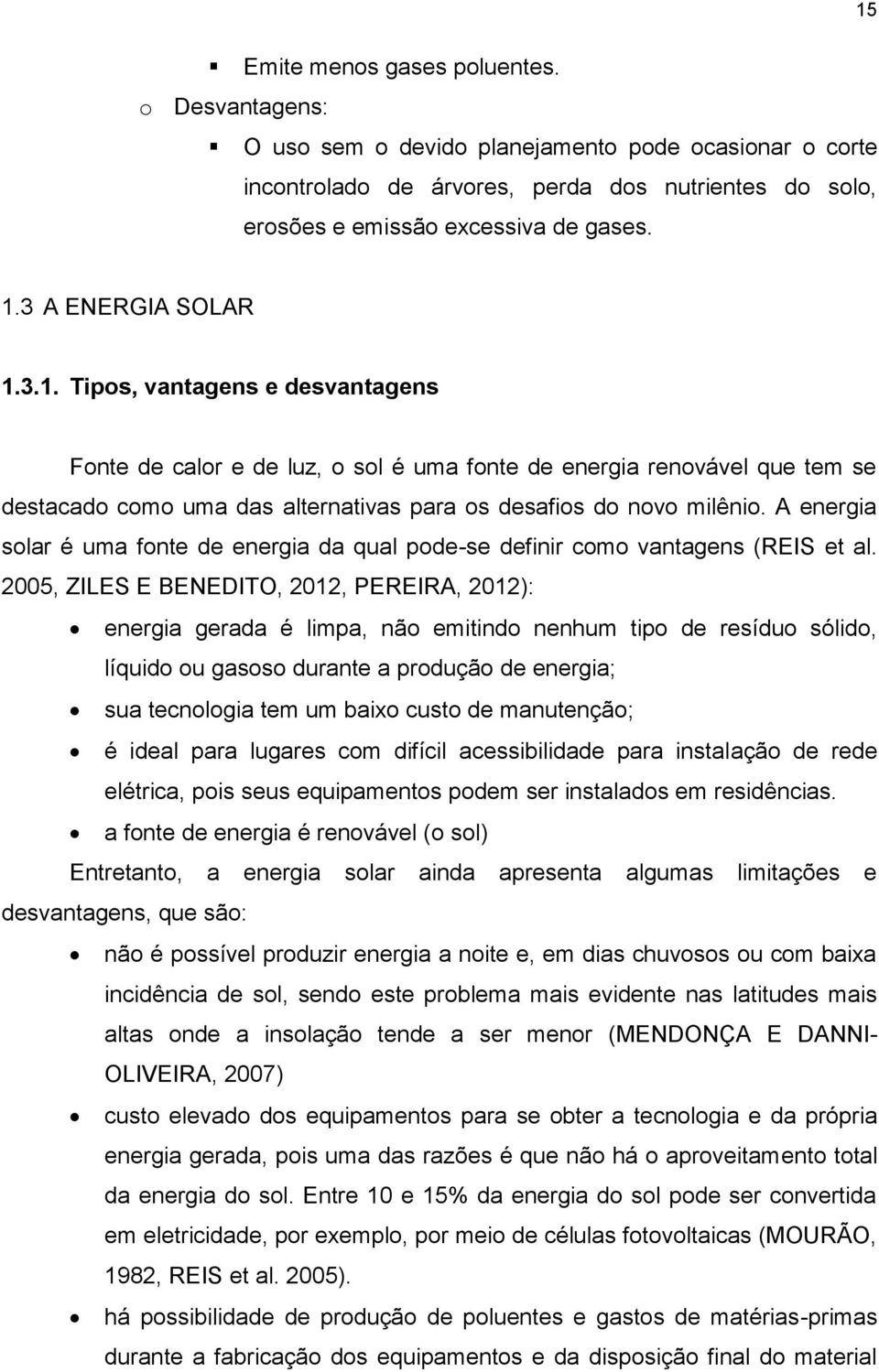 A energia solar é uma fonte de energia da qual pode-se definir como vantagens (REIS et al.