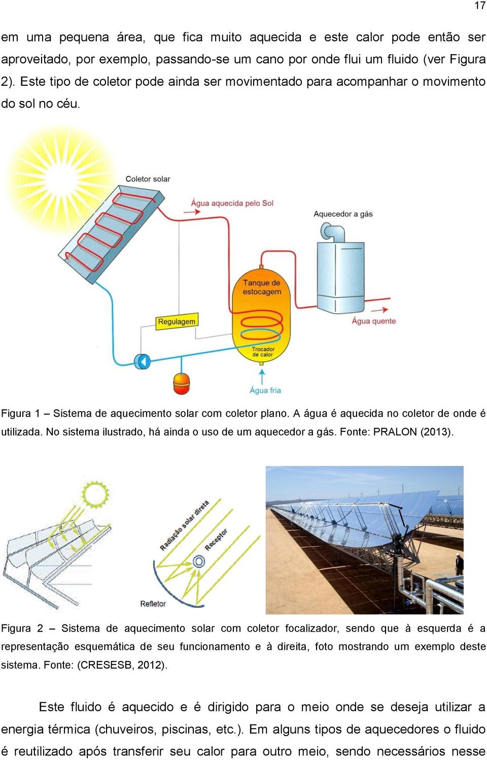 No sistema ilustrado, há ainda o uso de um aquecedor a gás. Fonte: PRALON (2013).