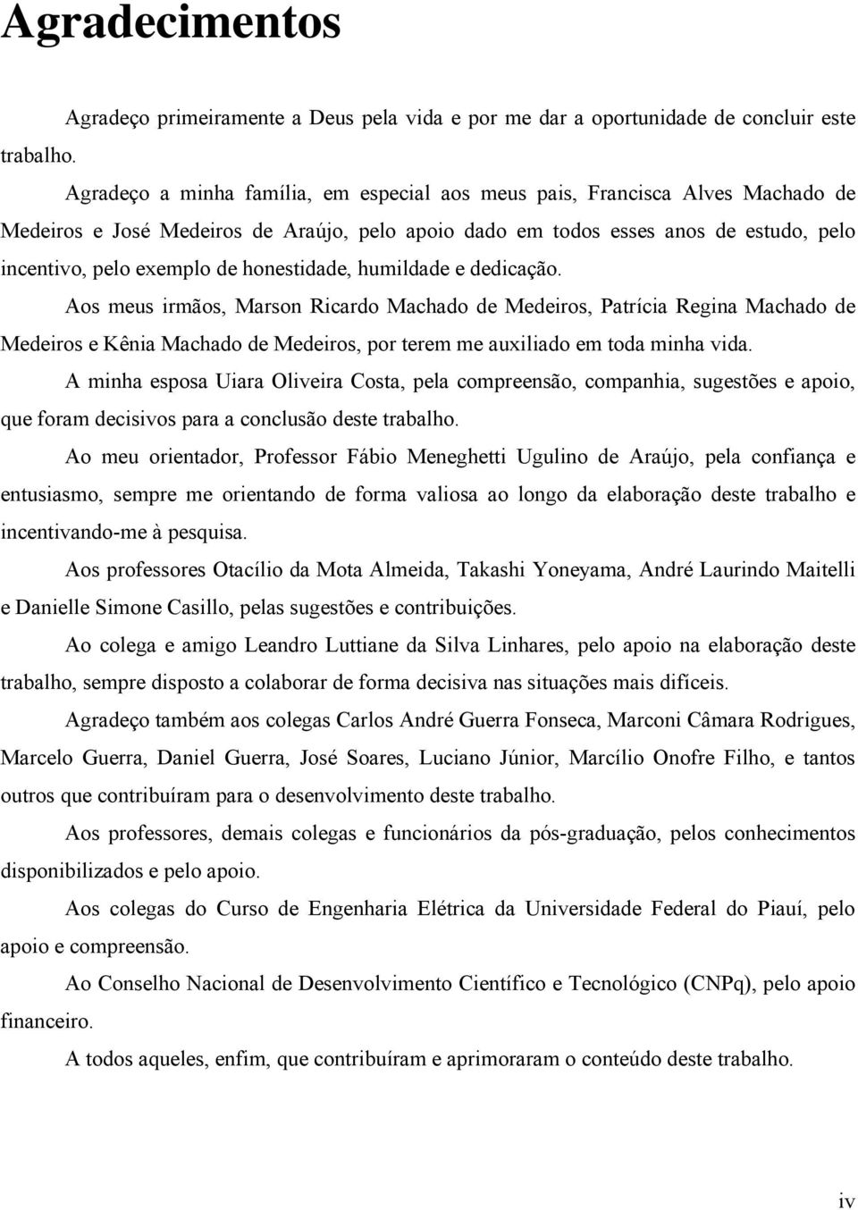 humldade e dedcação. Aos meus rmãos, Marson Rcardo Machado de Mederos, Patríca Regna Machado de Mederos e Kêna Machado de Mederos, por terem me auxlado em toda mnha vda.