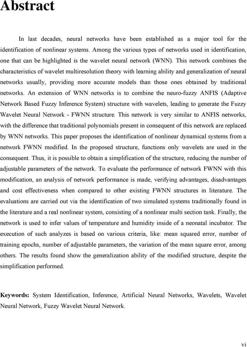 Ths network combnes the characterstcs of wavelet multresoluton theory wth learnng ablty and generalzaton of neural networks usually, provdng more accurate models than those ones obtaned by tradtonal