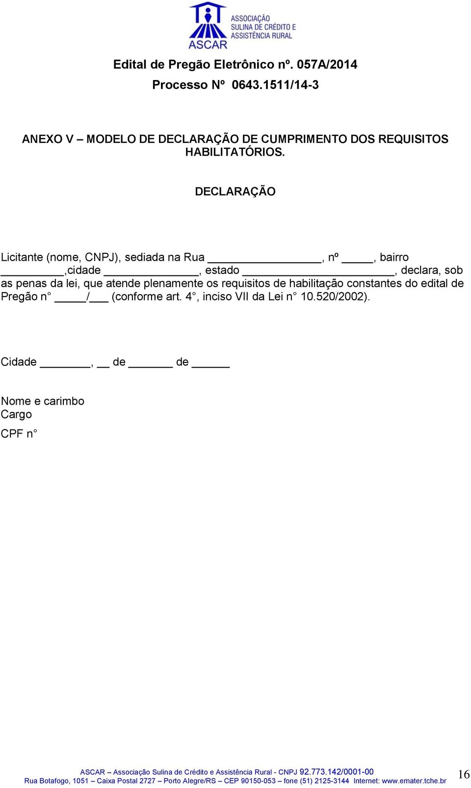 as penas da lei, que atende plenamente os requisitos de habilitação constantes do edital