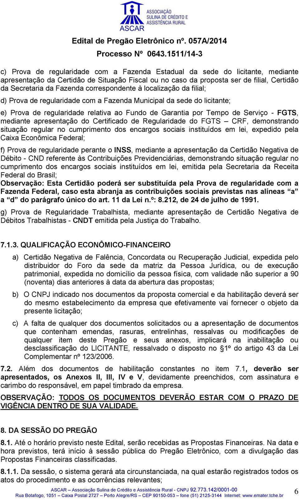 mediante apresentação do Certificado de Regularidade do FGTS CRF, demonstrando situação regular no cumprimento dos encargos sociais instituídos em lei, expedido pela Caixa Econômica Federal; f) Prova