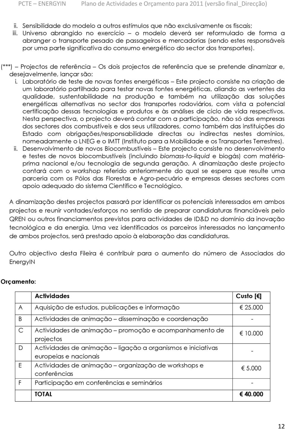 energético do sector dos transportes). (***) Projectos de referência Os dois projectos de referência que se pretende dinamizar e, desejavelmente, lançar são: i.