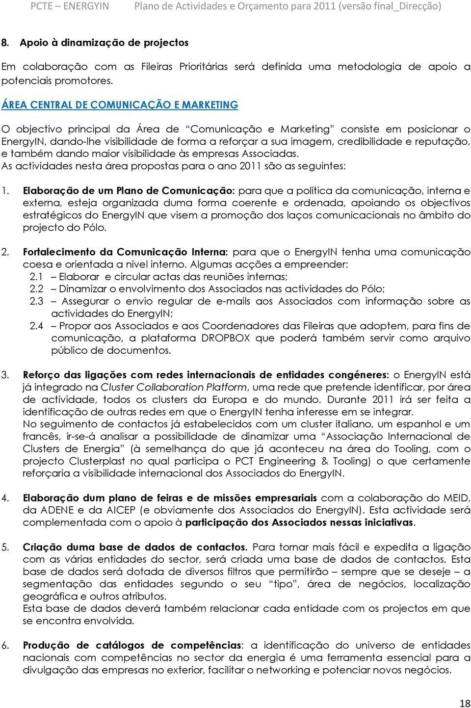 credibilidade e reputação, e também dando maior visibilidade às empresas Associadas. As actividades nesta área propostas para o ano 2011 são as seguintes: 1.