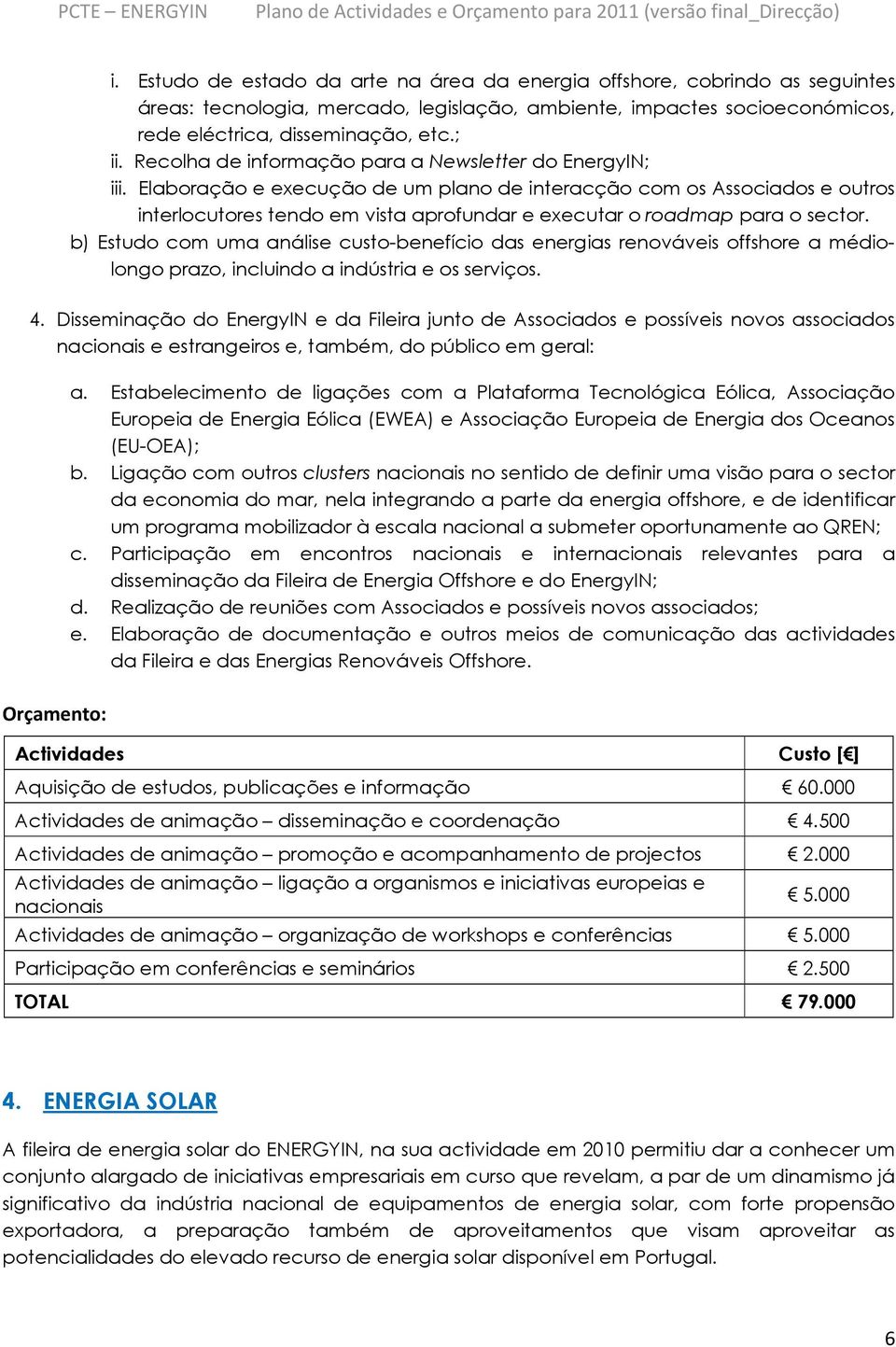 Elaboração e execução de um plano de interacção com os Associados e outros interlocutores tendo em vista aprofundar e executar o roadmap para o sector.