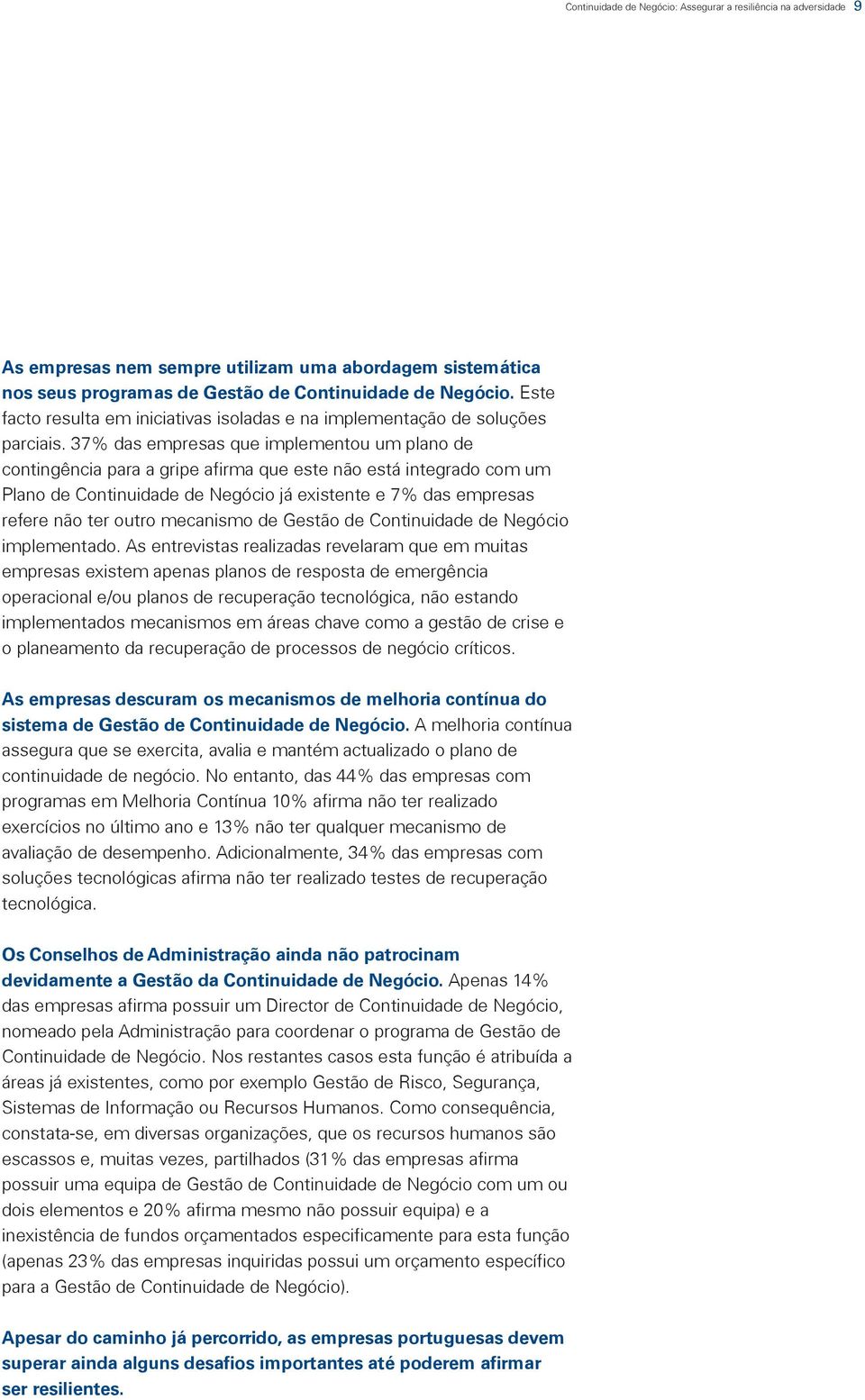 37% das empresas que implementou um plano de contingência para a gripe afirma que este não está integrado com um Plano de Continuidade de Negócio já existente e 7% das empresas refere não ter outro