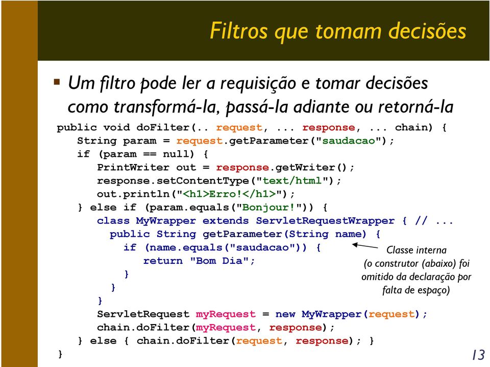 </h1>"); else if (param.equals("bonjour!")) { class MyWrapper extends ServletRequestWrapper { //... public String getparameter(string name) { if (name.